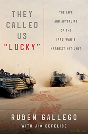 They Called Us Lucky: The Life and Afterlife of the Iraq War's Hardest Hit Unit - Ruben Gallego [KSIĄŻKA]