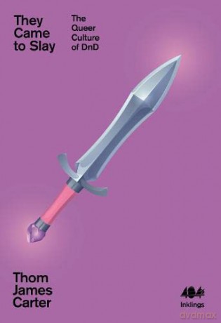 They Came to Slay: The Queer Culture of D&D: 9 (Inklings): The Queer Culture of DnD - Thom James Carter [KSIĄŻKA]