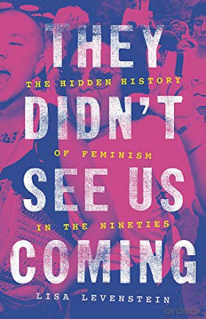 They Didn't See Us Coming: The Hidden History of Feminism in the Nineties - Lisa Levenstein [KSIĄŻKA]
