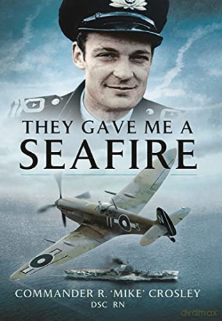 They Gave Me A Seafire - Commander R M 'Mike' Crosley [KSIĄŻKA]