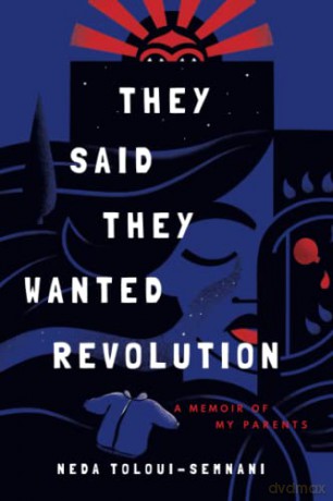 They Said They Wanted Revolution: A Memoir of My Parents - Neda Toloui-Semnani [KSIĄŻKA]