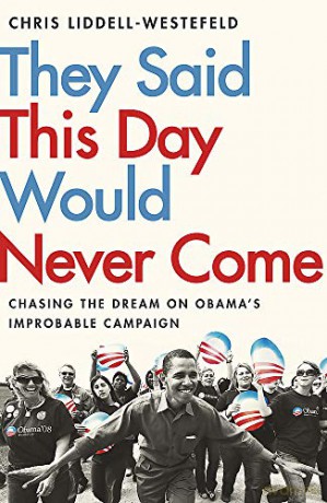 They Said This Day Would Never Come: The Magic of Obama's Improbable Campaign - Chris Liddell-Westefeld [KSIĄŻKA]