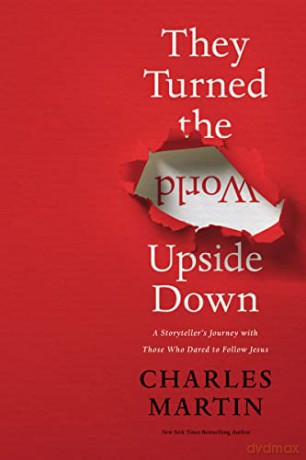 They Turned the World Upside Down: A Storyteller's Journey with Those Who Dared to Follow Jesus - Charles Martin [KSIĄŻKA]