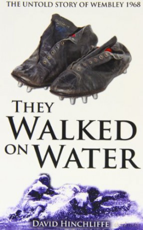 They Walked On Water: The Untold Story of Wembley 1968 - David Hinchliffe [KSIĄŻKA]