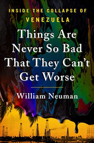 Things Are Never So Bad That They Can't Get Worse: Inside the Collapse of Venezuela - William Neuman [KSIĄŻKA]