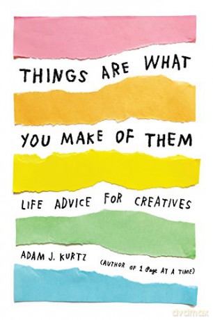 Things Are What You Make of Them: Life Advice for Creatives - Adam J Kurtz [KSIĄŻKA]