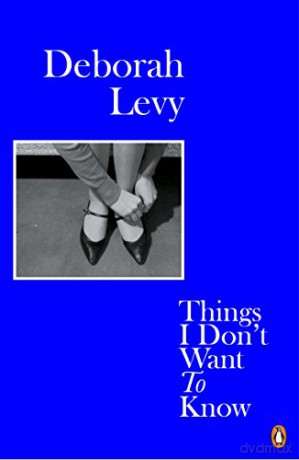 Things I Don't Want to Know: Living Autobiography 1 - Deborah Levy [KSIĄŻKA]