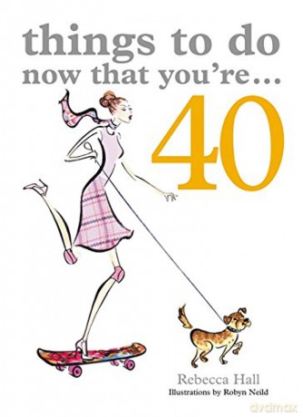 Things to Do Now That You're 40 - Rebecca Hall [KSIĄŻKA]