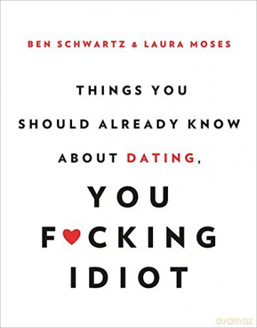 Things You Should Already Know About Dating, You F*cking Idiot - Ben Schwartz [KSIĄŻKA]