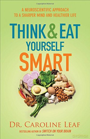 Think and Eat Yourself Smart: A Neuroscientific Approach to a Sharper Mind and Healthier Life - Dr. Caroline Leaf [KSIĄŻKA]