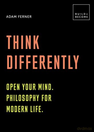 Think Differently: Open your mind. Philosophy for modern life: 20 thought-provoking lessons (BUILD+BECOME) - Dr. Adam Ferner [KSIĄŻKA]