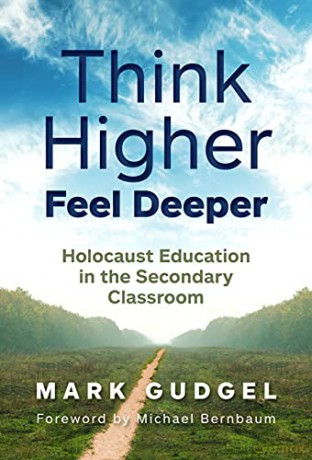 Think Higher Feel Deeper: Holocaust Education in the Secondary Classroom - Mark Gudgel [KSIĄŻKA]
