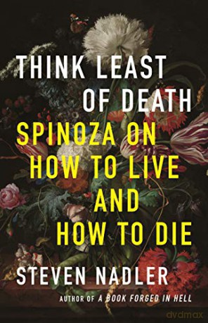 Think Least of Death: Spinoza on How to Live and How to Die - Nadler [KSIĄŻKA]
