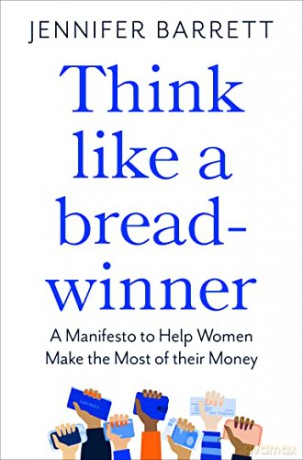 Think Like a Breadwinner: A Manifesto to Help Women Make the Most of their Money - Jennifer Barrett [KSIĄŻKA]