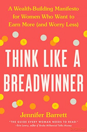 Think Like a Breadwinner: A Wealth-Building Manifesto for Women Who Want to Earn More (and Worry Less) - Jennifer Barrett [KSIĄŻKA]