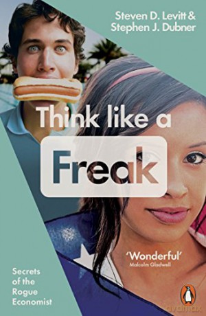 Think Like a Freak: Secrets of the Rogue Economist - Steven D. Levitt [KSIĄŻKA]