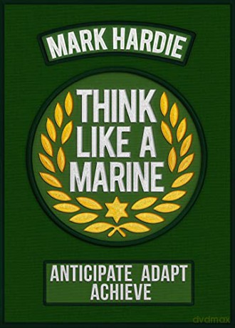 Think Like a Marine: Anticipate - Adapt - Achieve - Mark Hardie [KSIĄŻKA]