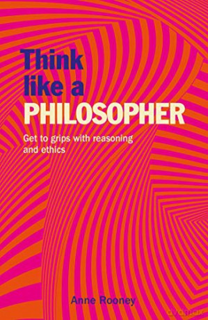 Think Like a Philosopher: Get to Grips with Reasoning and Ethics (Think Like Series, 3) - Anne Rooney [KSIĄŻKA]