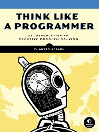 Think Like a Programmer: An Introduction to Creative Problem Solving - V. Anton Spraul [KSIĄŻKA]