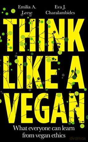 Think Like a Vegan: What everyone can learn from vegan ethics - Emilia A. Leese [KSIĄŻKA]