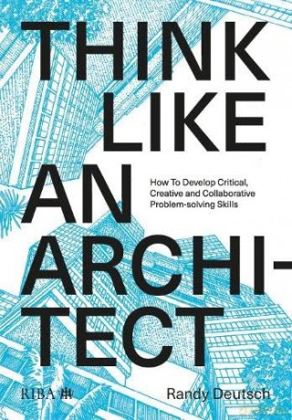 Think Like an Architect: How to Develop Critical, Creative and Collaborative Problem-solving Skills - Randy Deutsch [KSIĄŻKA]