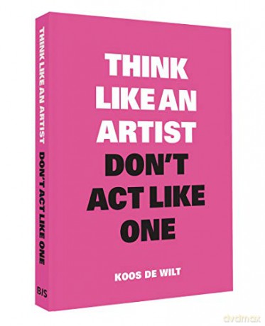 Think Like an Artist, Don't Act Like One: Common Sense from an Unexpected Source - Koos de Wilt [KSIĄŻKA]