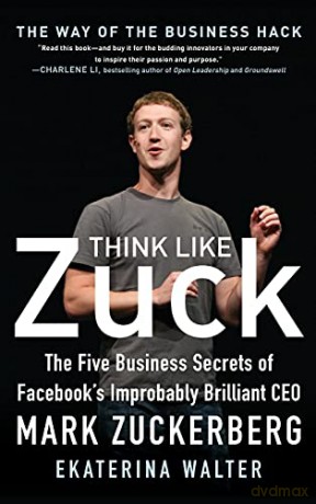 Think Like Zuck: The Five Business Secrets of Facebook's Improbably Brilliant CEO Mark Zuckerberg (BUSINESS BOOKS) - Ekaterina Walter [KSIĄŻKA]