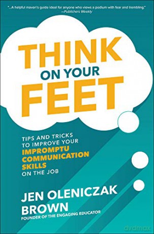 Think on Your Feet: Tips and Tricks to Improve Your Impromptu Communication Skills on the Job (BUSINESS BOOKS) - Jen Oleniczak Brown [KSIĄŻKA]