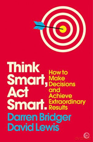 Think Smart, ACT Smart: How to Make Decisions and Achieve Extraordinary Results (Mindzone): 4 - David Lewis [KSIĄŻKA]