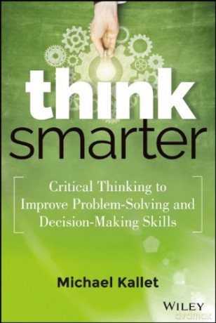 Think Smarter: Critical Thinking to Improve Problem-Solving and Decision-Making Skills - Michael Kallet [KSIĄŻKA]