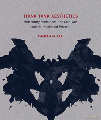 Think Tank Aesthetics: Midcentury Modernism, the Cold War, and the Neoliberal Present (The MIT Press) - Pamela M. Lee [KSIĄŻKA]