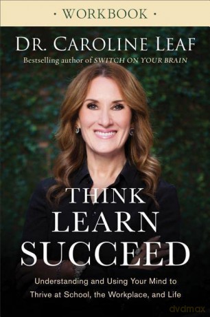 Think, Learn, Succeed Workbook: Understanding and Using Your Mind to Thrive at School, the Workplace, and Life - Dr. Caroline Leaf [KSIĄŻKA]