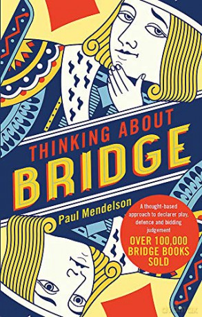 Thinking About Bridge: A thought-based approach to declarer play, defence and bidding judgement - Paul Mendelson [KSIĄŻKA]