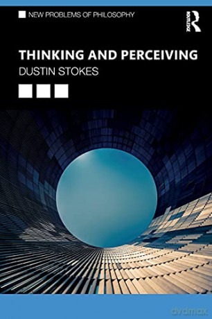 Thinking and Perceiving: On the Malleability of the Mind (New Problems of Philosophy) - Dustin Stokes [KSIĄŻKA]