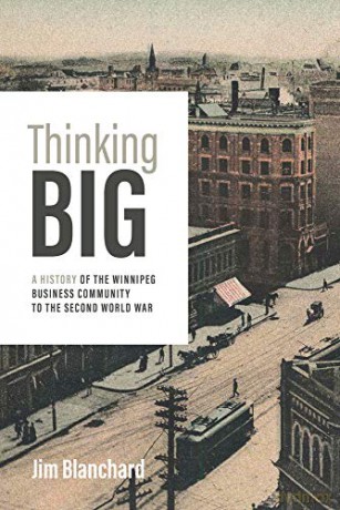 Thinking Big: A History of the Winnipeg Business Community to the Second World War - Jim Blanchard [KSIĄŻKA]