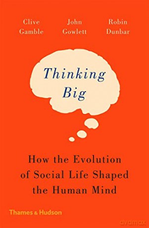 Thinking Big: How the Evolution of Social Life Shaped the Human Mind - Clive Gamble [KSIĄŻKA]