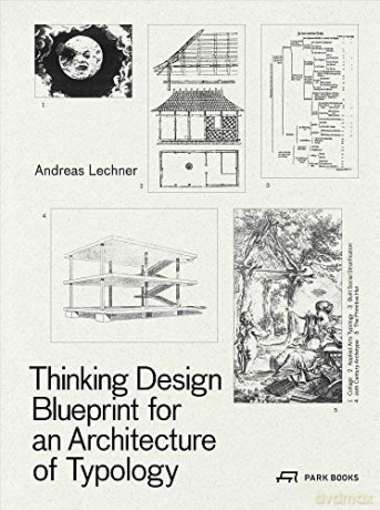 Thinking Design: Blueprint for an Architecture of Typology - Andreas Lechner [KSIĄŻKA]