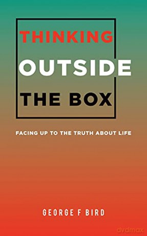 Thinking Outside The Box: Facing Up to the Truth About Life - George F Bird [KSIĄŻKA]