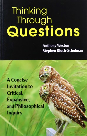 Thinking Through Questions: A Concise Invitation to Critical, Expansive, and Philosophical Inquiry - Anthony Weston [KSIĄŻKA]