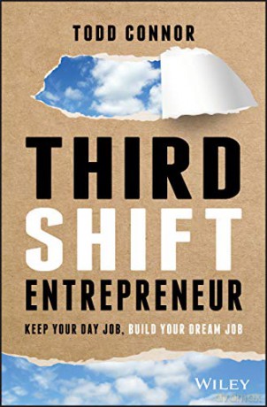 Third Shift Entrepreneur: Keep Your Day Job, Build Your Dream Job - Todd Connor [KSIĄŻKA]