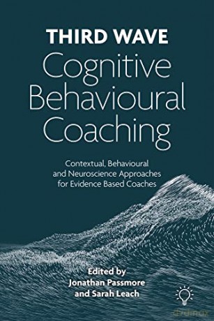 Third Wave Cognitive Behavioural Coaching: Contextual, Behavioural and Neuroscience Approaches for Evidence Based Coaches - Jonathan Passmore [KSIĄŻKA]
