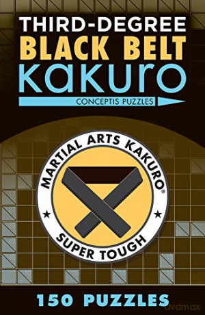 Third-Degree Black Belt Kakuro (Martial Arts Puzzles) (Martial Arts Puzzles Series) - Conceptis Puzzles [KSIĄŻKA]