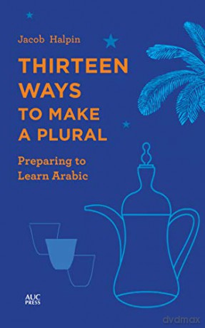 Thirteen Ways to Make a Plural: Preparing to Learn Arabic - Jacob Halpin [KSIĄŻKA]