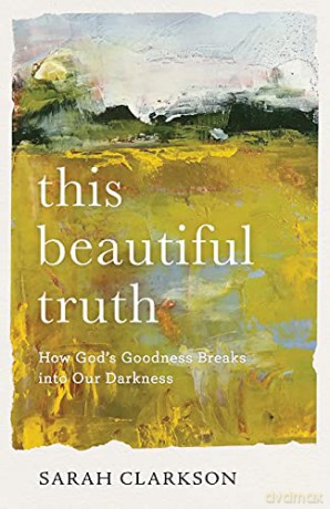 This Beautiful Truth: How God's Goodness Breaks into Our Darkness - Clarkson [KSIĄŻKA]