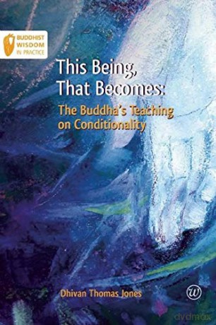 This Being, That Becomes: The Buddha's Teaching on Conditionality (Buddhist Wisdom in Practice): No. 2 - Dhivan Thomas Jones [KSIĄŻKA]