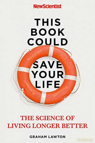 This Book Could Save Your Life: The Science of Living Longer Better - New Scientist [KSIĄŻKA]