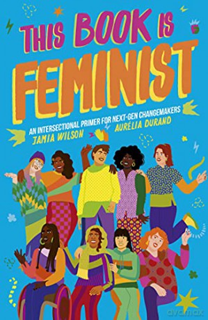 This Book Is Feminist: An Intersectional Primer for Next-Gen Changemakers (3) (Empower the Future) - Jamia Wilson [KSIĄŻKA]