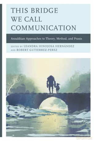 This Bridge We Call Communication: Anzaldúan Approaches to Theory, Method, and Praxis - James Scott [KSIĄŻKA]