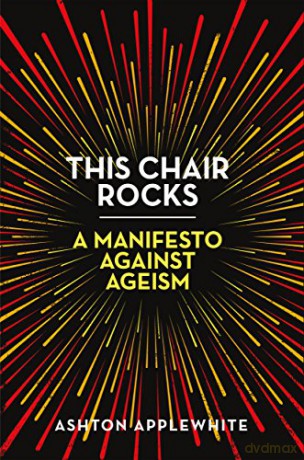 This Chair Rocks: A Manifesto Against Ageism - Ashton Applewhite [KSIĄŻKA]
