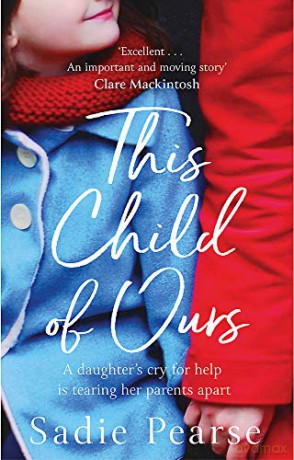 This Child of Ours: A daughter's cry for help is tearing her parents apart: 'Broke my heart and gently pieced it back together' CATHY BRAMLEY - Sadie Pearse [KSIĄŻKA]